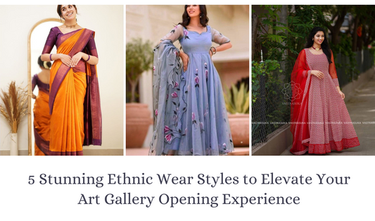 5 Stunning Ethnic Wear Styles to Elevate Your Art Gallery Opening Experience