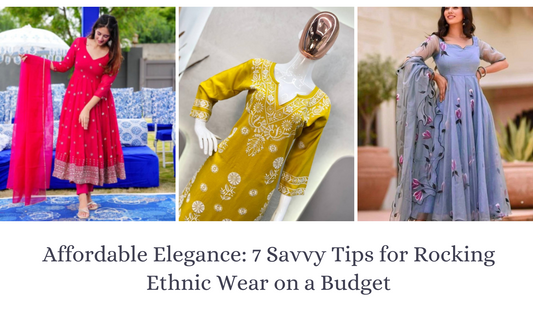 Affordable Elegance: 7 Savvy Tips for Rocking Ethnic Wear on a Budget