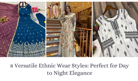 8 Versatile Ethnic Wear Styles: Perfect for Day to Night Elegance