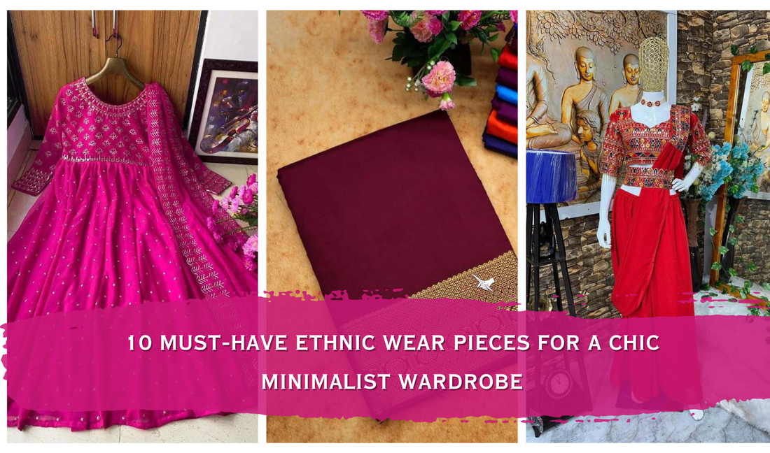 10 Must-Have Ethnic Wear Pieces for a Chic Minimalist Wardrobe