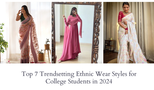 Top 7 Trendsetting Ethnic Wear Styles for College Students in 2024