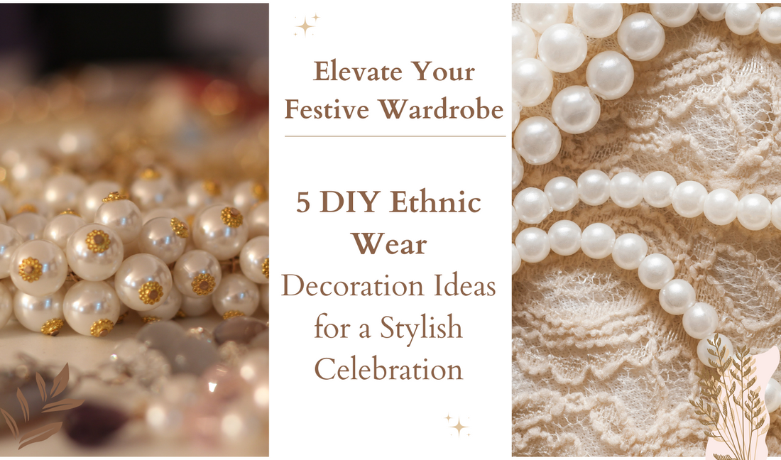 Elevate Your Festive Wardrobe: 5 DIY Ethnic Wear Decoration Ideas for a Stylish Celebration