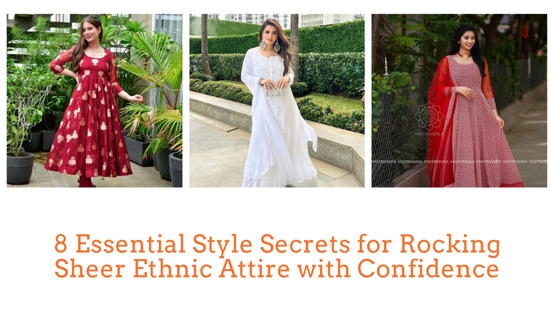 8 Essential Style Secrets for Rocking Sheer Ethnic Attire with Confidence