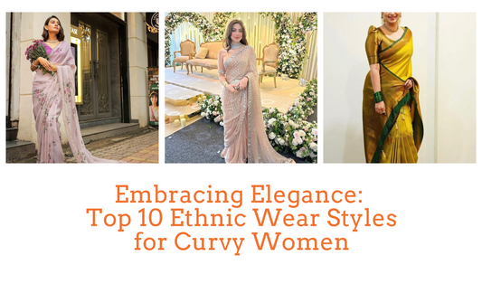 Embracing Elegance: Top 10 Ethnic Wear Styles for Curvy Women